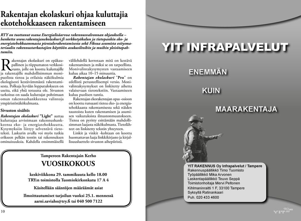 YIT INFRAPALVELUT Rakentajan ekolaskuri on epäkaupallinen ja riippumaton verkkosivusto, jolle on koottu kuluttajille ja rakentajille mahdollisimman monipuolista tietoa ja erilaisia näkökulmia