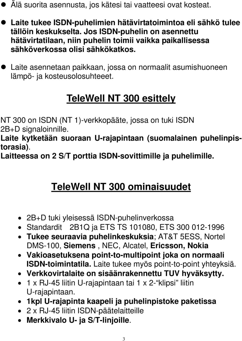 Laite asennetaan paikkaan, jossa on normaalit asumishuoneen lämpö- ja kosteusolosuhteeet. TeleWell NT 300 esittely NT 300 on ISDN (NT 1)-verkkopääte, jossa on tuki ISDN 2B+D signaloinnille.