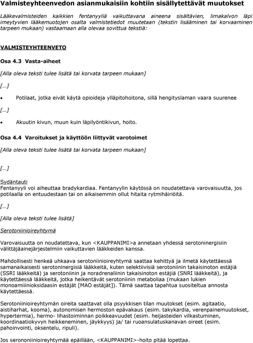 3 Vasta-aiheet [Alla oleva teksti tulee lisätä tai korvata tarpeen mukaan] Potilaat, jotka eivät käytä opioideja ylläpitohoitona, sillä hengityslaman vaara suurenee Akuutin kivun, muun kuin