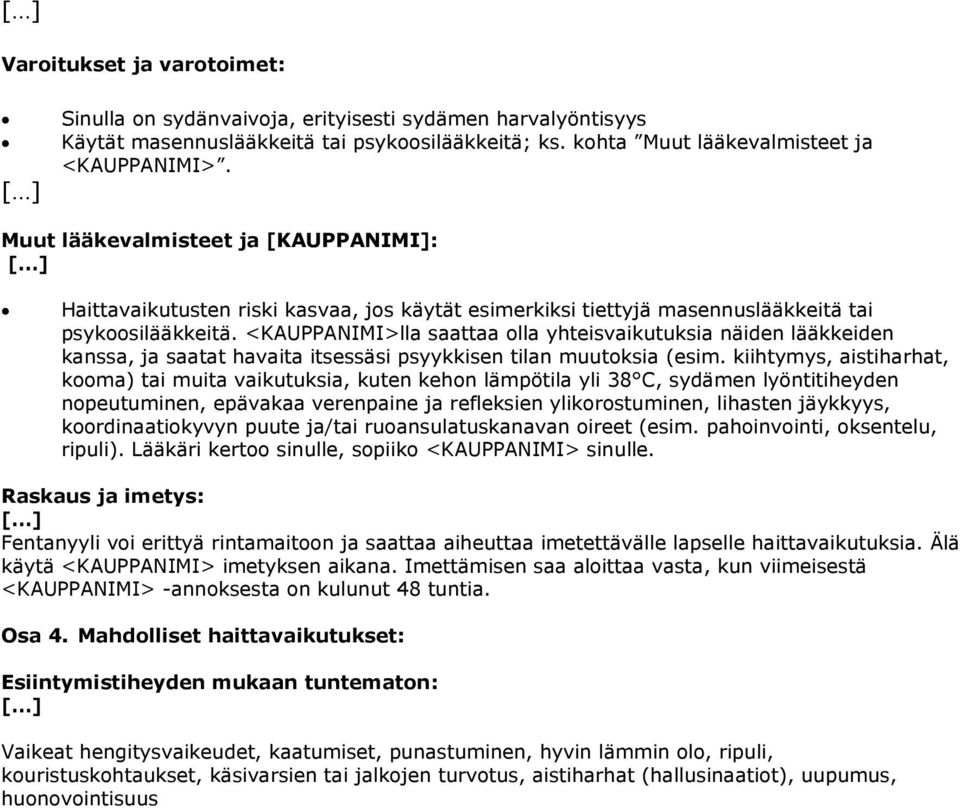 <KAUPPANIMI>lla saattaa olla yhteisvaikutuksia näiden lääkkeiden kanssa, ja saatat havaita itsessäsi psyykkisen tilan muutoksia (esim.