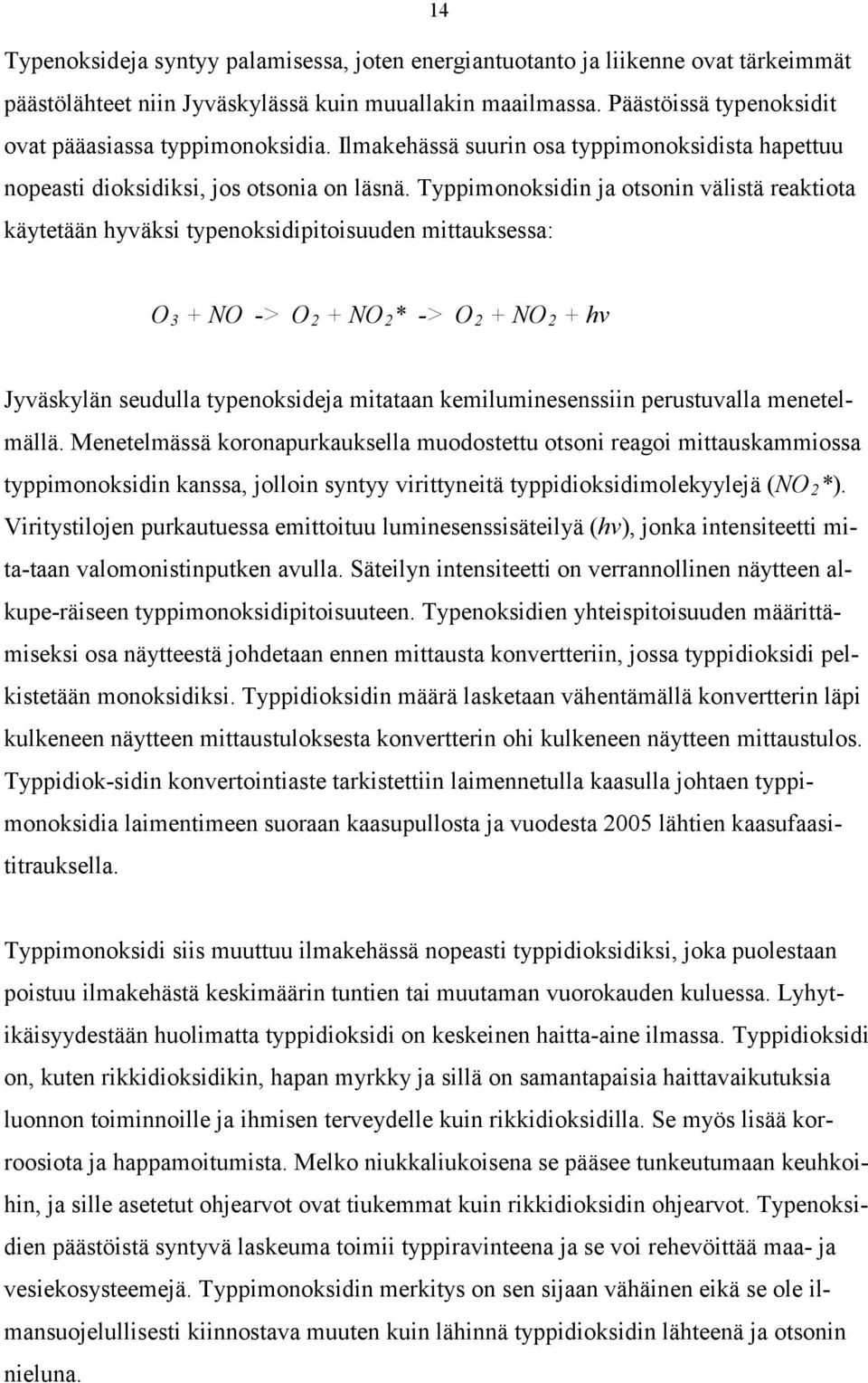 Typpimonoksidin ja otsonin välistä reaktiota käytetään hyväksi typenoksidipitoisuuden mittauksessa: O 3 + NO -> O 2 + NO 2 * -> O 2 + NO 2 + hv Jyväskylän seudulla typenoksideja mitataan