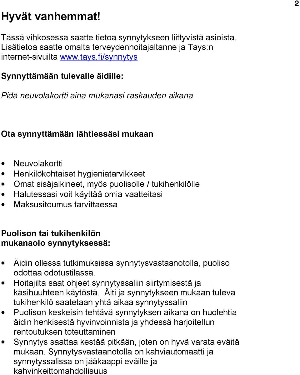 myös puolisolle / tukihenkilölle Halutessasi voit käyttää omia vaatteitasi Maksusitoumus tarvittaessa Puolison tai tukihenkilön mukanaolo synnytyksessä: Äidin ollessa tutkimuksissa