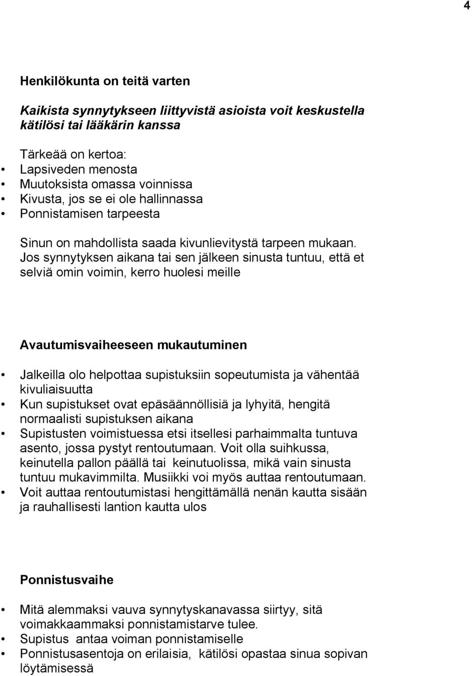 Jos synnytyksen aikana tai sen jälkeen sinusta tuntuu, että et selviä omin voimin, kerro huolesi meille Avautumisvaiheeseen mukautuminen Jalkeilla olo helpottaa supistuksiin sopeutumista ja vähentää