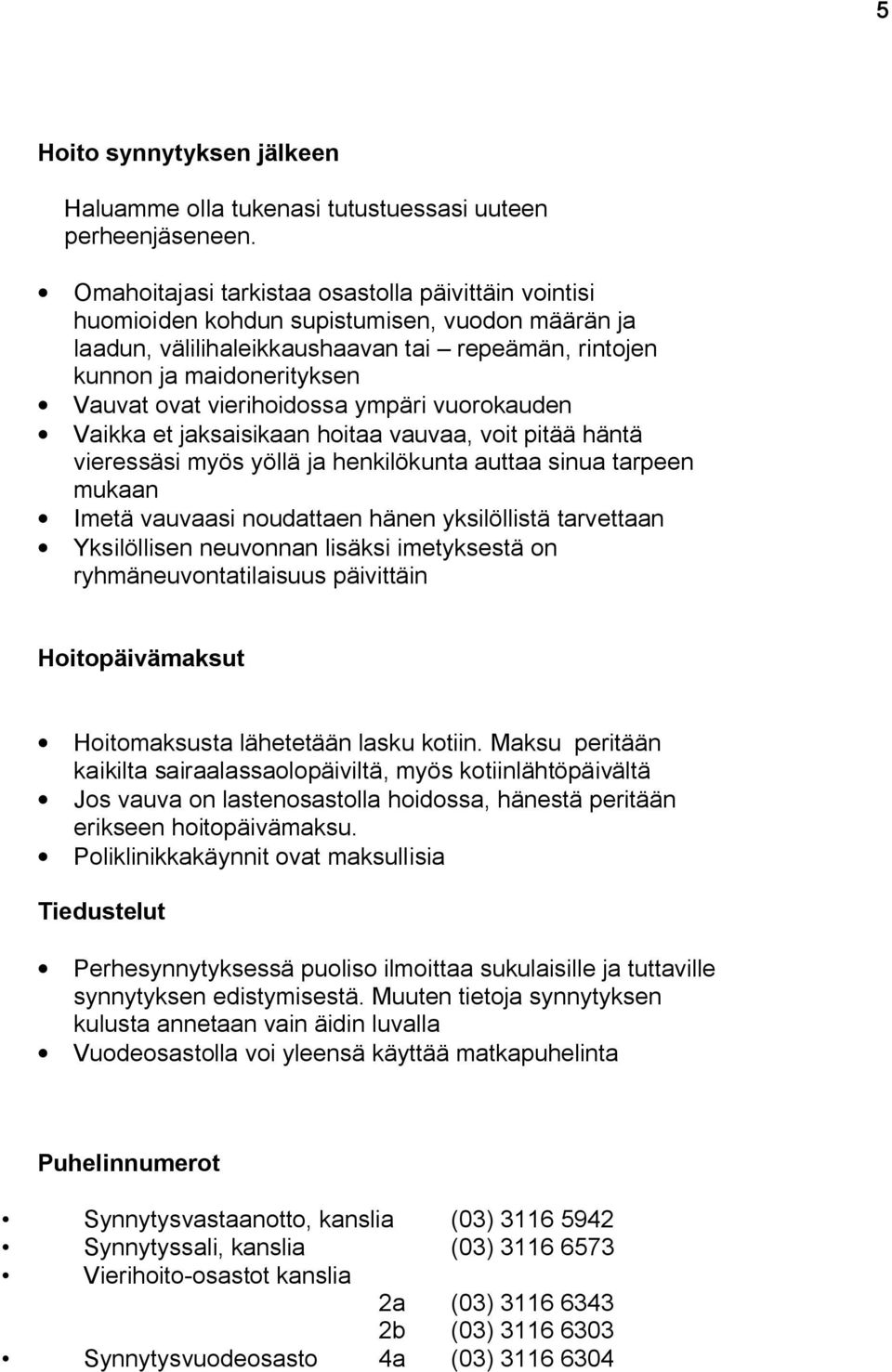 vierihoidossa ympäri vuorokauden Vaikka et jaksaisikaan hoitaa vauvaa, voit pitää häntä vieressäsi myös yöllä ja henkilökunta auttaa sinua tarpeen mukaan Imetä vauvaasi noudattaen hänen yksilöllistä