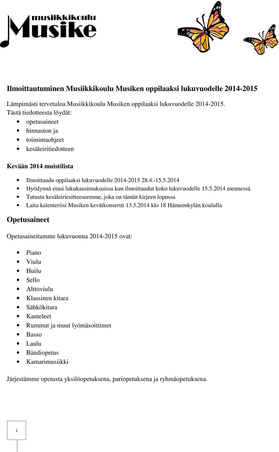 28.4.-15.5.2014 Hyödynnä etusi lukukausimaksuissa kun ilmoittaudut koko lukuvuodelle 15.5.2014 mennessä Tutustu kesäleiriesitteeseemme, joka on tämän kirjeen lopussa Laita kalenteriisi Musiken kevätkonsertti 13.