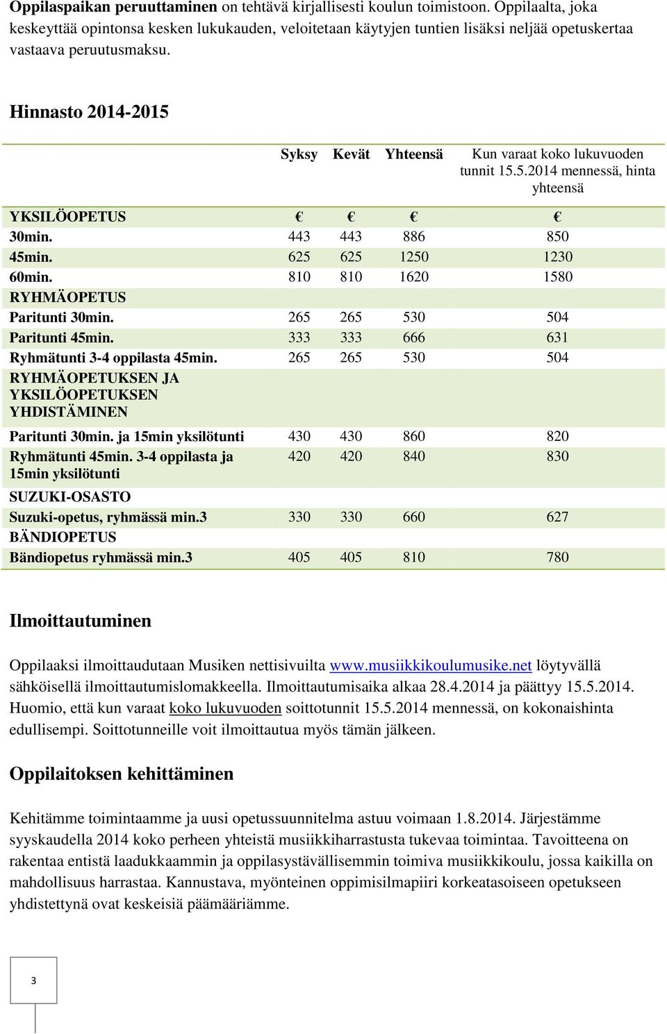 Hinnasto 2014-2015 Syksy Kevät Yhteensä Kun varaat koko lukuvuoden tunnit 15.5.2014 mennessä, hinta yhteensä YKSILÖOPETUS 30min. 443 443 886 850 45min. 625 625 1250 1230 60min.