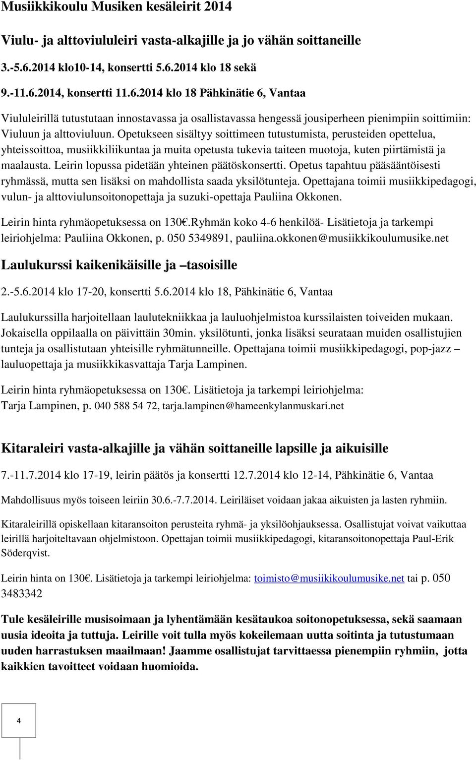 Opetukseen sisältyy soittimeen tutustumista, perusteiden opettelua, yhteissoittoa, musiikkiliikuntaa ja muita opetusta tukevia taiteen muotoja, kuten piirtämistä ja maalausta.