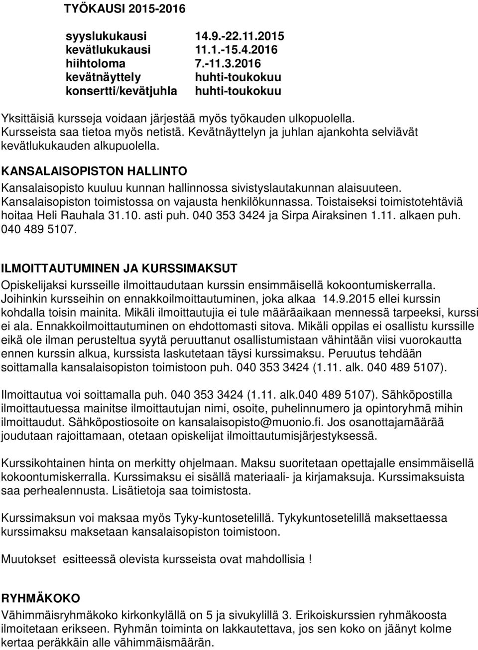 Kevätnäyttelyn ja juhlan ajankohta selviävät kevätlukukauden alkupuolella. KANSALAISOPISTON HALLINTO Kansalaisopisto kuuluu kunnan hallinnossa sivistyslautakunnan alaisuuteen.