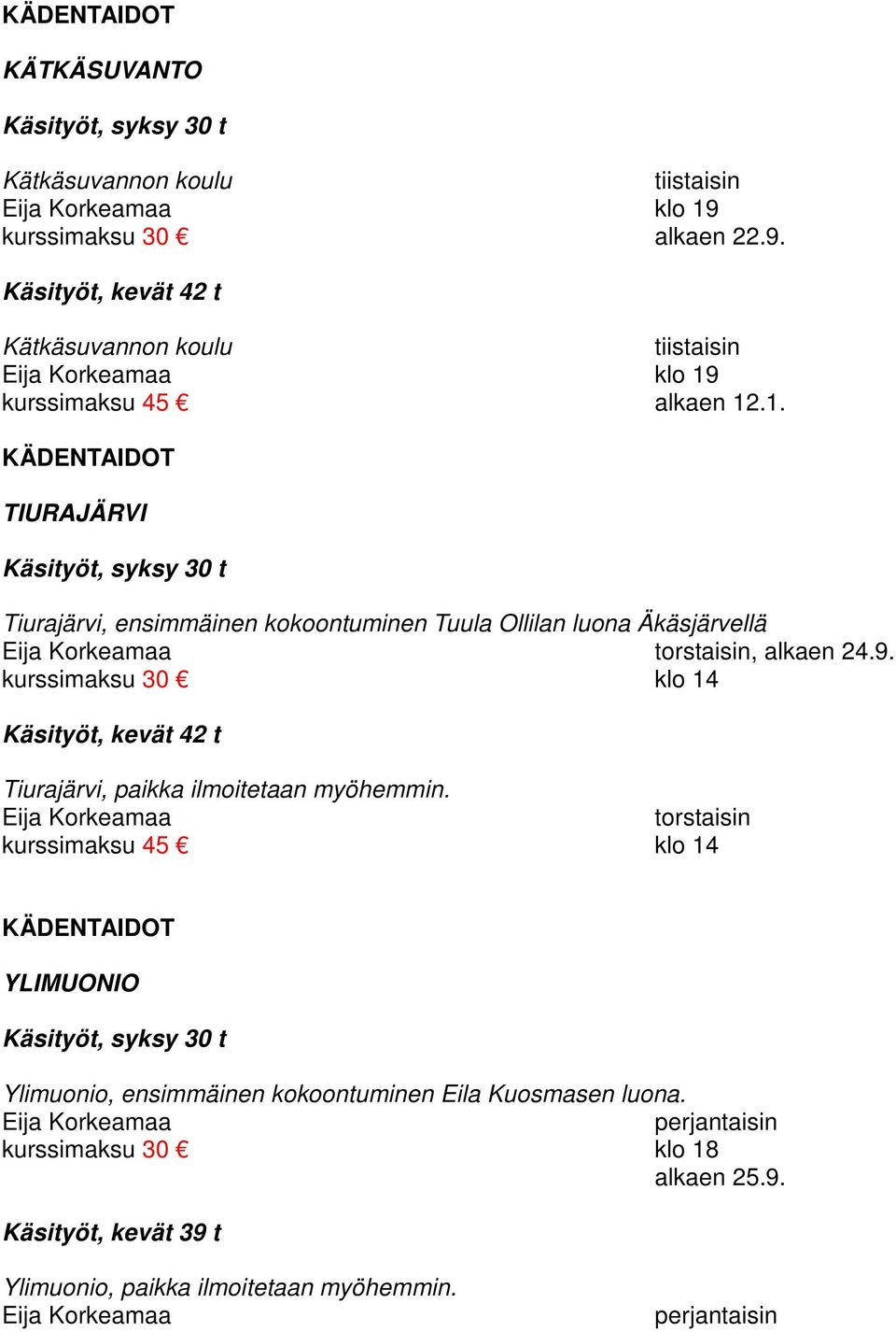 kurssimaksu 45 alkaen 12.1. KÄDENTAIDOT TIURAJÄRVI Käsityöt, syksy 30 t Tiurajärvi, ensimmäinen kokoontuminen Tuula Ollilan luona Äkäsjärvellä Eija Korkeamaa, alkaen 24.9.
