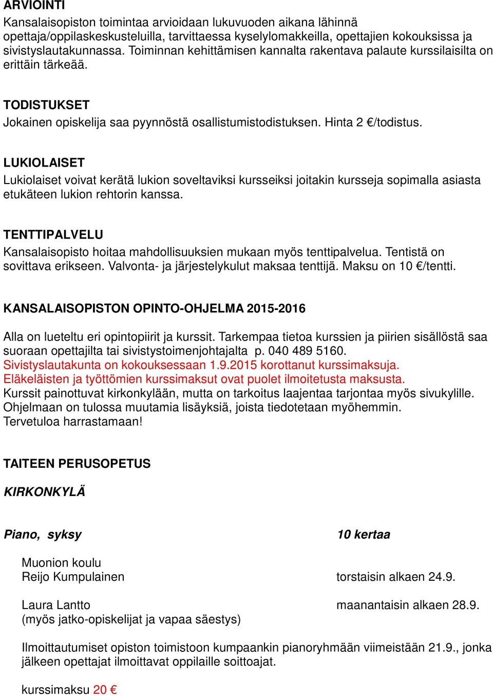 LUKIOLAISET Lukiolaiset voivat kerätä lukion soveltaviksi kursseiksi joitakin kursseja sopimalla asiasta etukäteen lukion rehtorin kanssa.