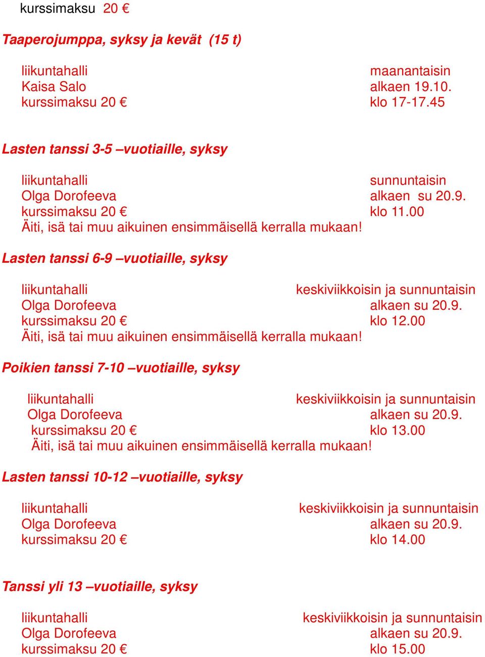 00 Äiti, isä tai muu aikuinen ensimmäisellä kerralla mukaan! Poikien tanssi 7-10 vuotiaille, syksy keskiviikkoisin ja sunnuntaisin Olga Dorofeeva alkaen su 20.9. klo 13.