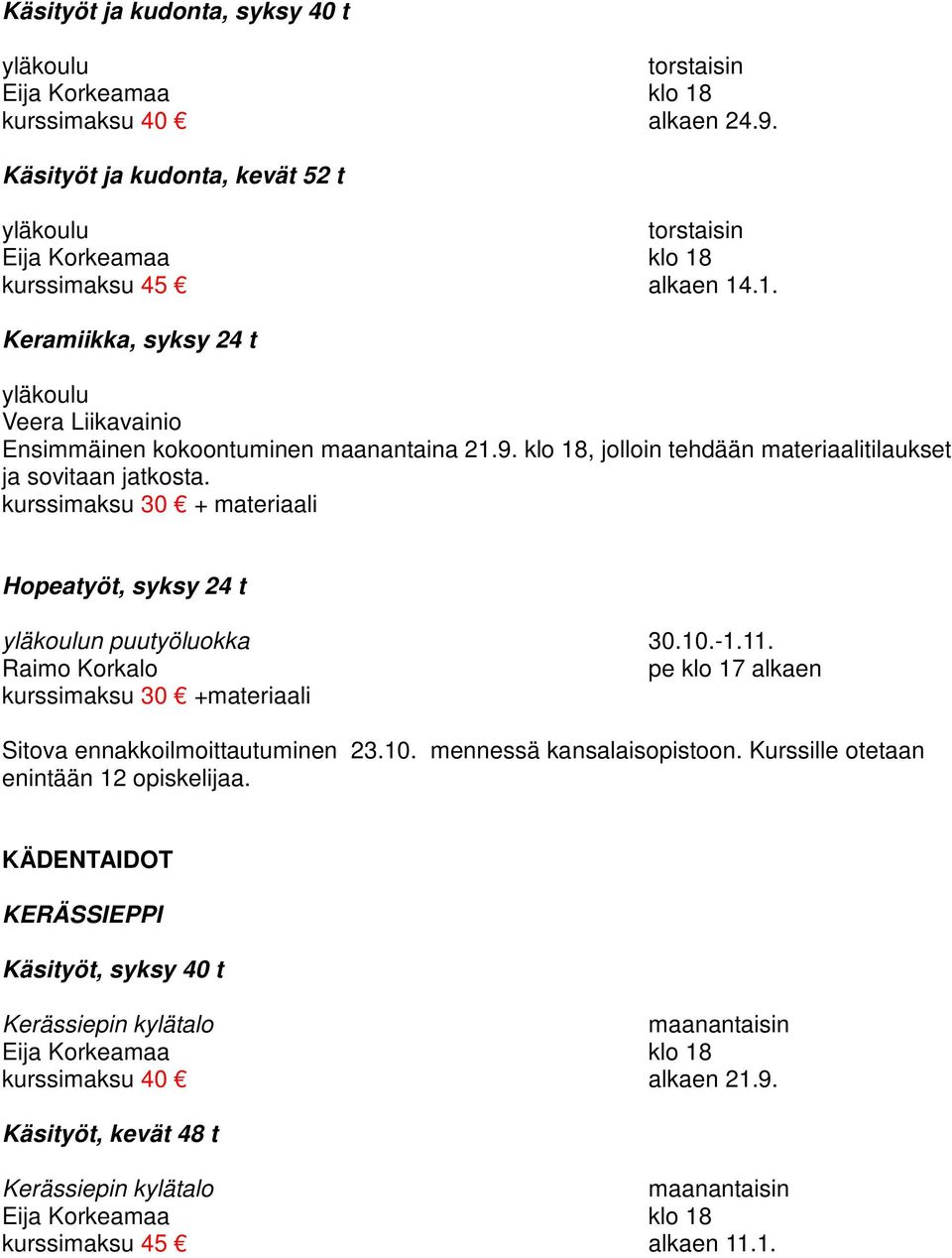 kurssimaksu 30 + materiaali Hopeatyöt, syksy 24 t n puutyöluokka 30.10.-1.11. Raimo Korkalo pe klo 17 alkaen kurssimaksu 30 +materiaali Sitova ennakkoilmoittautuminen 23.