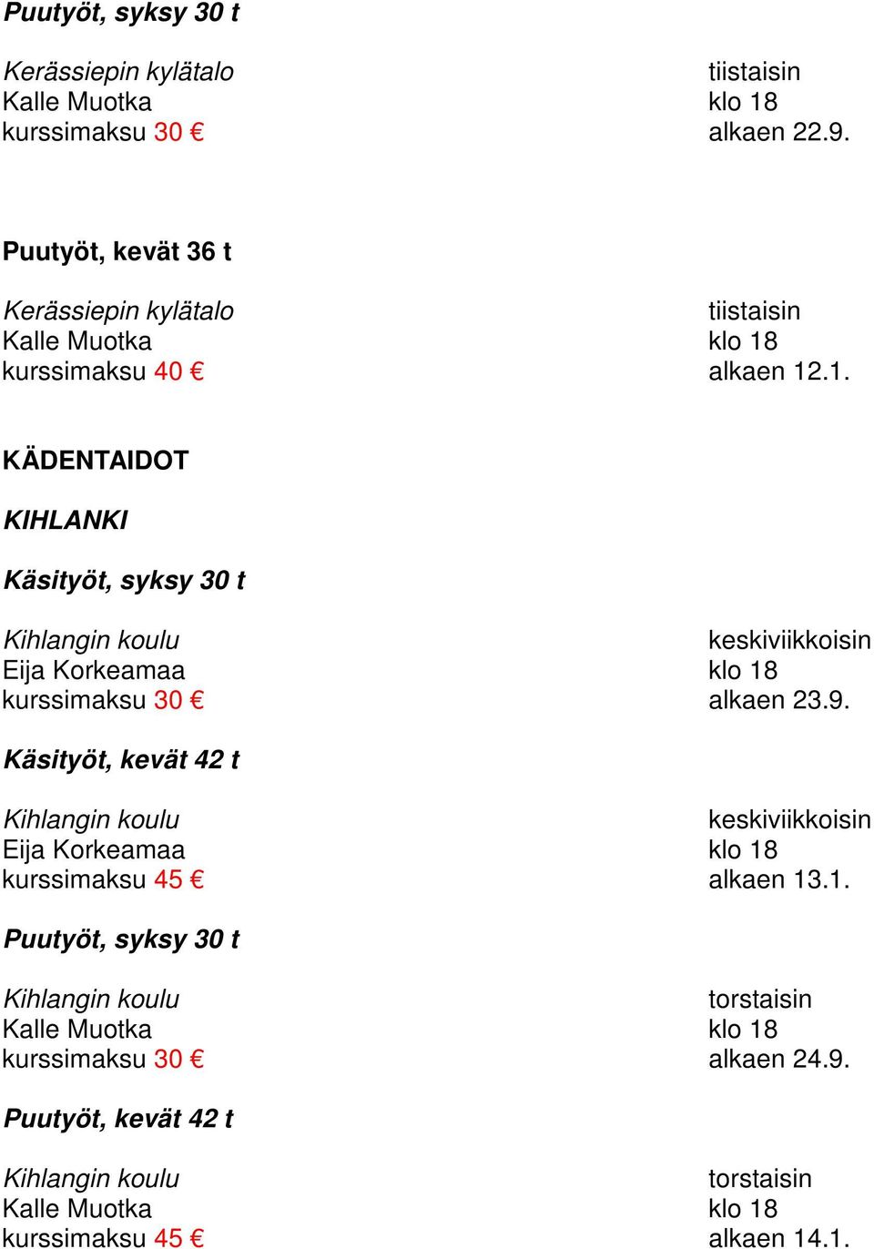 kurssimaksu 40 alkaen 12.1. KÄDENTAIDOT KIHLANKI Käsityöt, syksy 30 t Kihlangin koulu keskiviikkoisin kurssimaksu 30 alkaen 23.9.