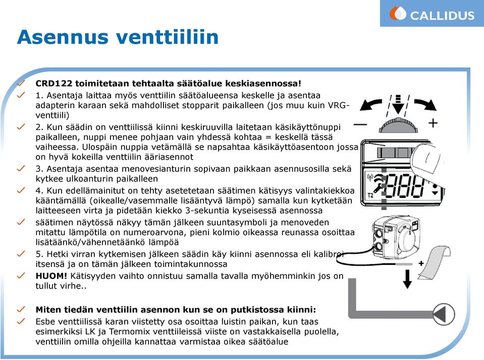 Kun säädin on venttiilissä kiinni keskiruuvilla laitetaan käsikäyttönuppi paikalleen, nuppi menee pohjaan vain yhdessä kohtaa = keskellä tässä vaiheessa.