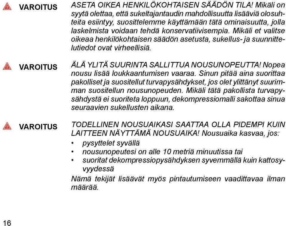 Mikäli et valitse oikeaa henkilökohtaisen säädön asetusta, sukellus- ja suunnittelutiedot ovat virheellisiä. ÄLÄ YLITÄ SUURINTA SALLITTUA NOUSUNOPEUTTA! Nopea nousu lisää loukkaantumisen vaaraa.