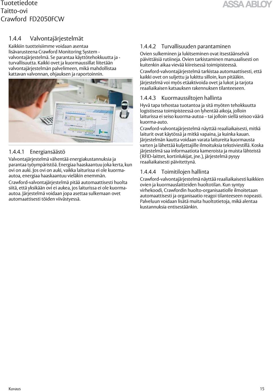 4.1 Energiansäästö Valvontajärjestelmä vähentää energiakustannuksia ja parantaa työympäristöä. Energiaa haaskaantuu joka kerta, kun ovi on auki.