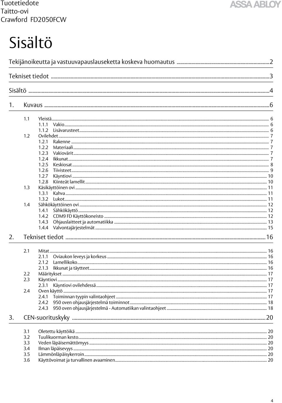 .. 11 1.3.2 Lukot... 11 1.4 Sähkökäyttöinen ovi... 12 1.4.1 Sähkökäyttö... 12 1.4.2 CDM9 FD Käyttökoneisto... 12 1.4.3 Ohjauslaitteet ja automatiikka... 13 1.4.4 Valvontajärjestelmät... 15 2.