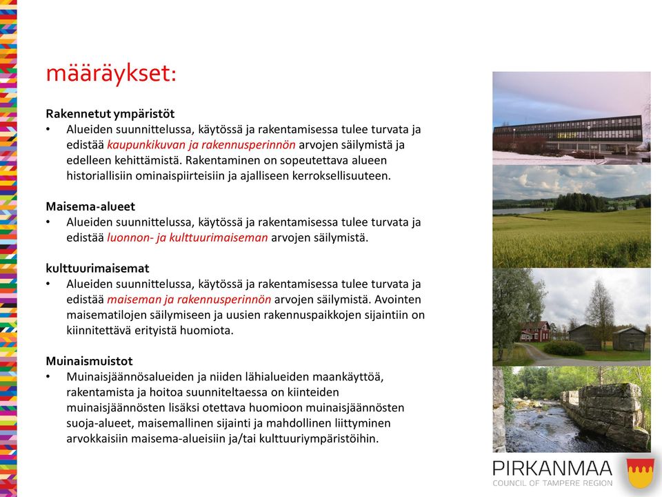 kulttuurimaisemat edistää maiseman ja rakennusperinnön arvojen säilymistä. Avointen maisematilojen säilymiseen ja uusien rakennuspaikkojen sijaintiin on kiinnitettävä erityistä huomiota.