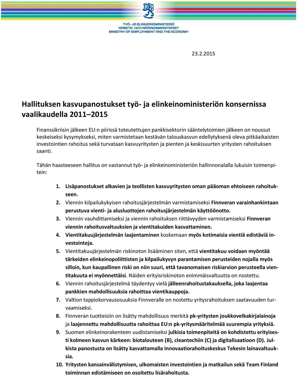 rahoituksen saanti. Tähän haasteeseen hallitus on vastannut työ- ja elinkeinoministeriön hallinnonalalla lukuisin toimenpitein: 1.