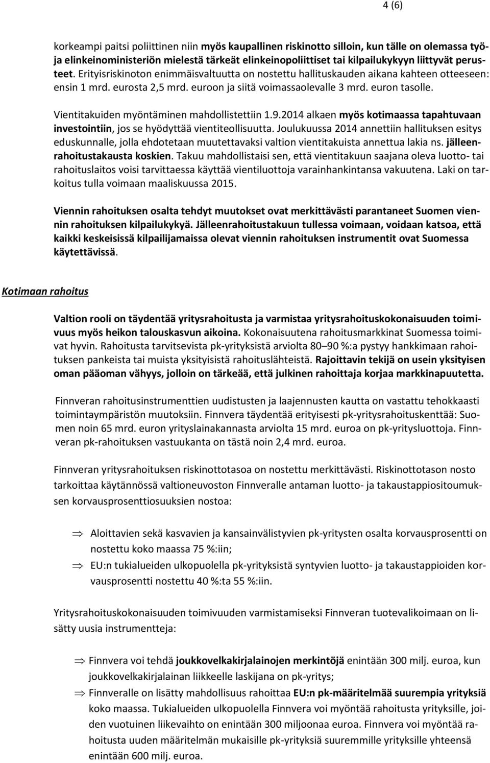 Vientitakuiden myöntäminen mahdollistettiin 1.9.2014 alkaen myös kotimaassa tapahtuvaan investointiin, jos se hyödyttää vientiteollisuutta.