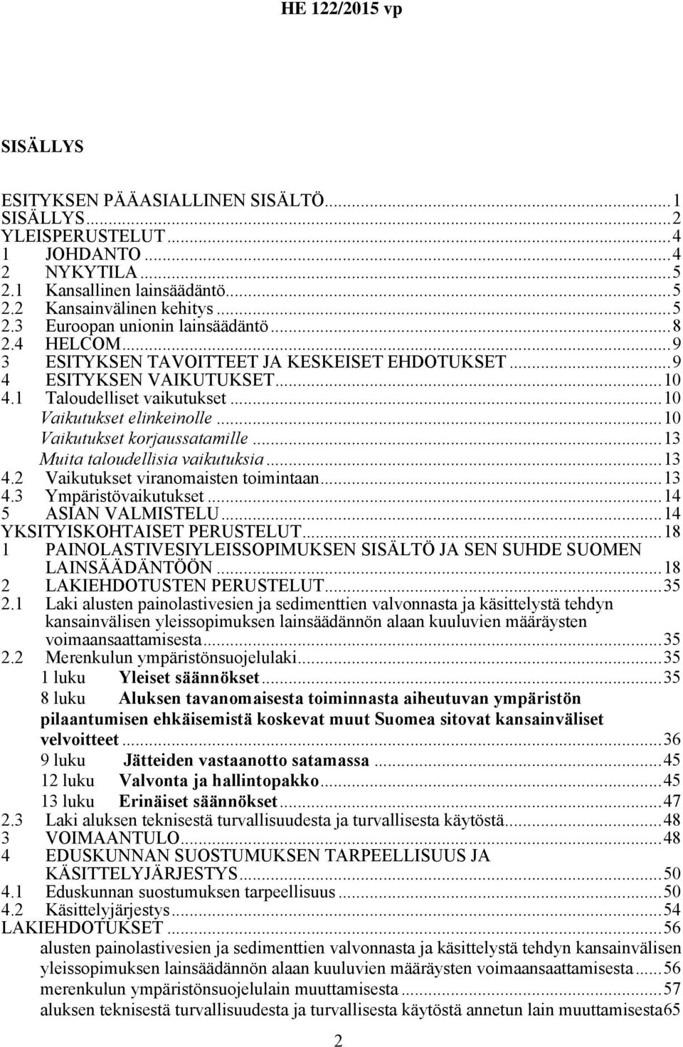 ..13 Muita taloudellisia vaikutuksia...13 4.2 Vaikutukset viranomaisten toimintaan...13 4.3 Ympäristövaikutukset...14 5 ASIAN VALMISTELU...14 YKSITYISKOHTAISET PERUSTELUT.