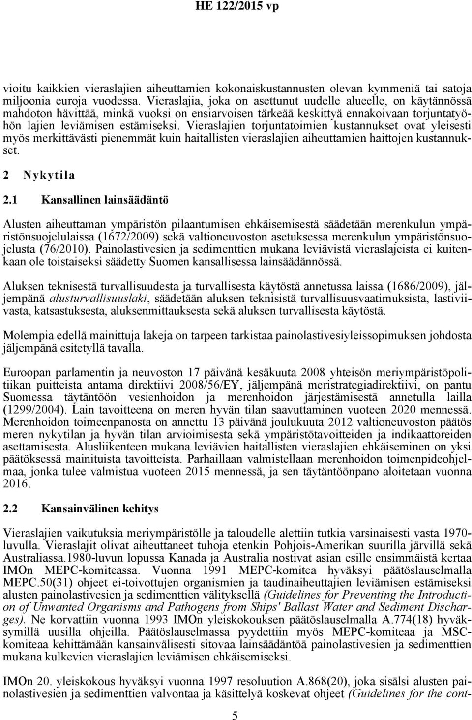 Vieraslajien torjuntatoimien kustannukset ovat yleisesti myös merkittävästi pienemmät kuin haitallisten vieraslajien aiheuttamien haittojen kustannukset. 2 Nykytila 2.