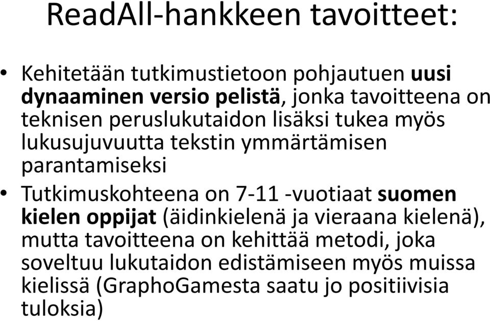 Tutkimuskohteena on 7-11 -vuotiaat suomen kielen oppijat (äidinkielenä ja vieraana kielenä), mutta tavoitteena