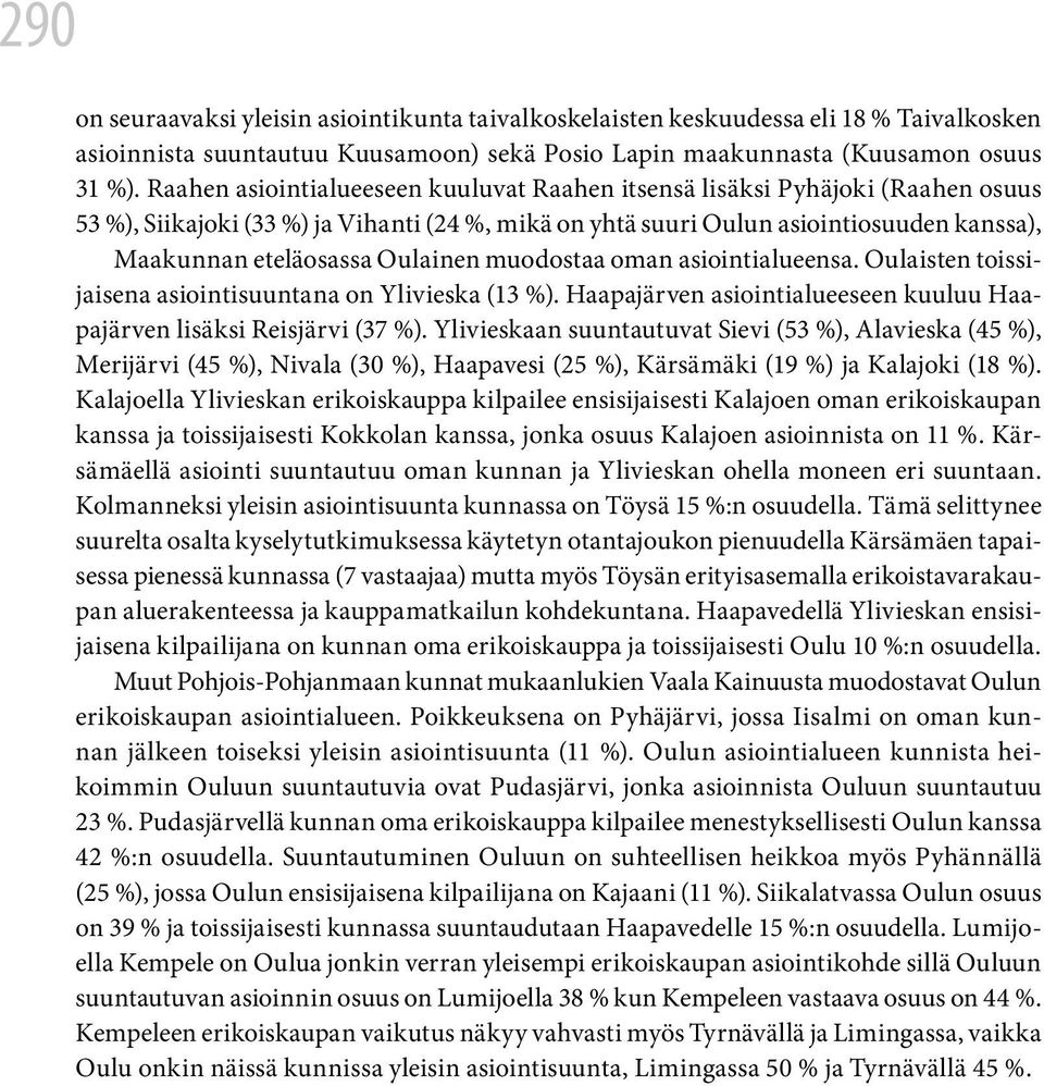 Oulainen muodostaa oman asiointialueensa. Oulaisten toissijaisena asiointisuuntana on Ylivieska (13 %). Haapajärven asiointialueeseen kuuluu Haapajärven lisäksi Reisjärvi (37 %).