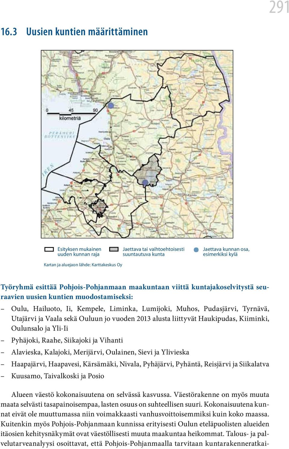 Työryhmä esittää Pohjois-Pohjanmaan maakuntaan viittä kuntajakoselvitystä seuraavien uusien kuntien muodostamiseksi: Oulu, Hailuoto, Ii, Kempele, Liminka, Lumijoki, Muhos, Pudasjärvi, Tyrnävä,