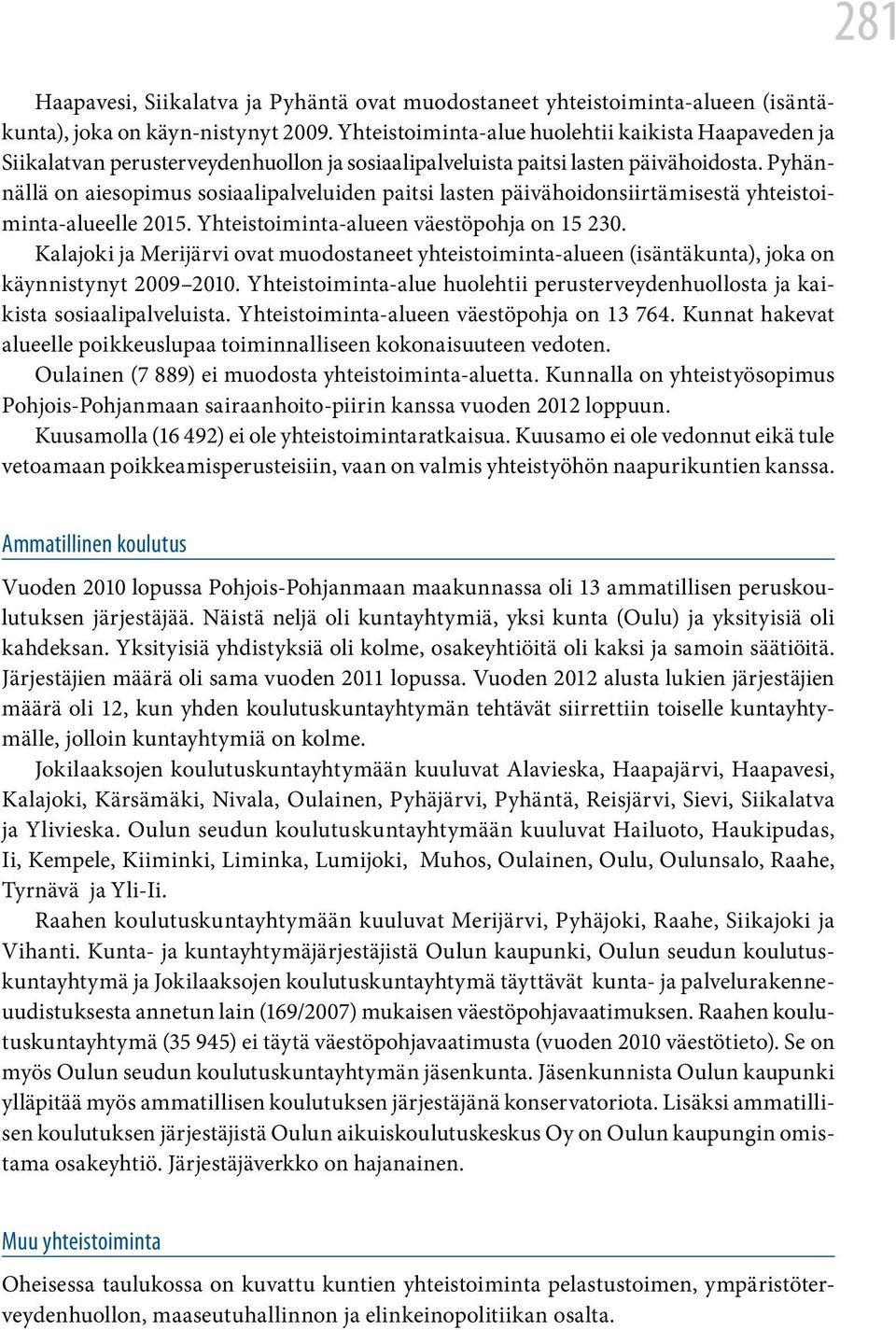 Pyhännällä on aiesopimus sosiaalipalveluiden paitsi lasten päivähoidonsiirtämisestä yhteistoiminta-alueelle 2015. Yhteistoiminta-alueen väestöpohja on 15 230.