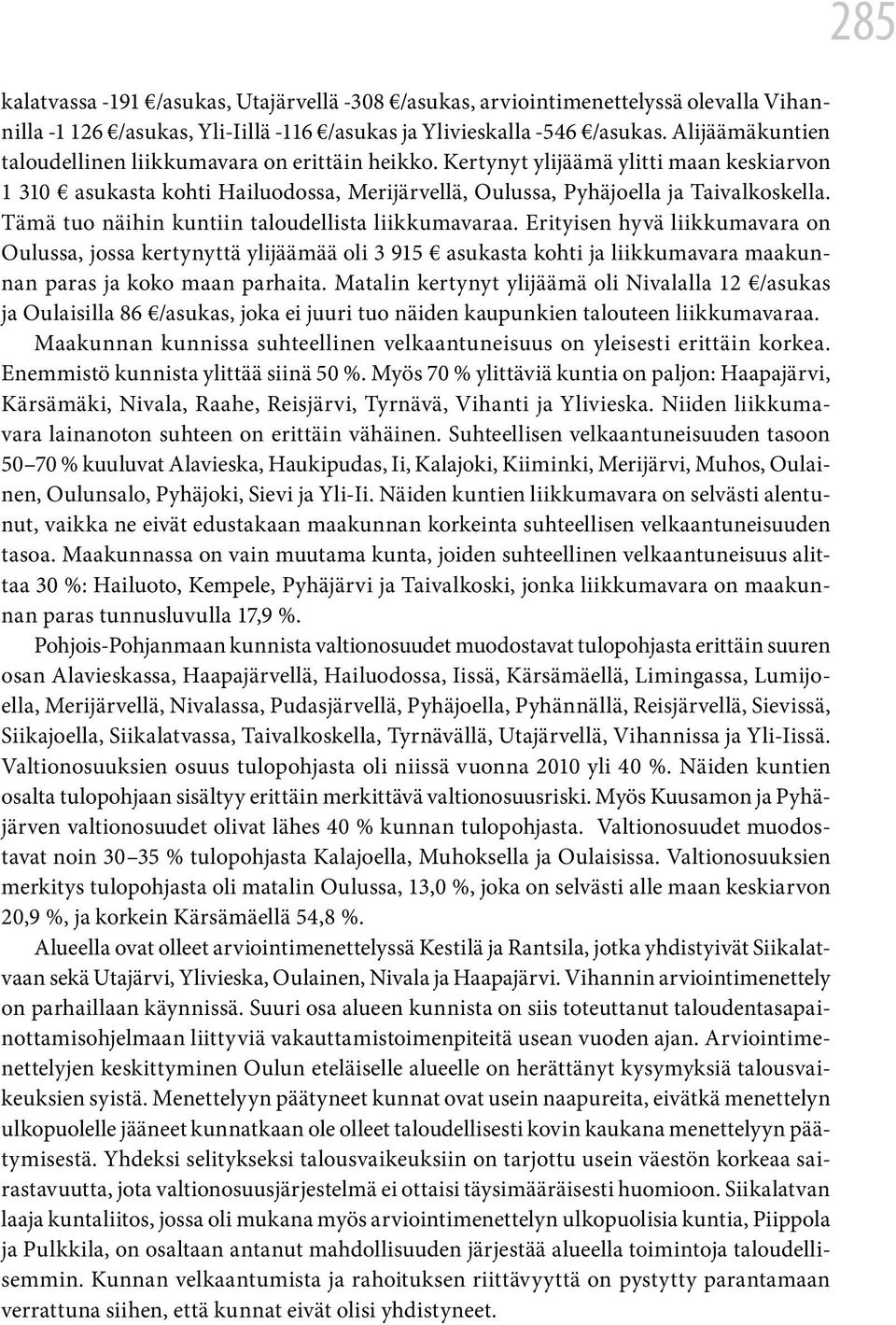 Tämä tuo näihin kuntiin taloudellista liikkumavaraa. Erityisen hyvä liikkumavara on Oulussa, jossa kertynyttä ylijäämää oli 3 915 asukasta kohti ja liikkumavara maakunnan paras ja koko maan parhaita.