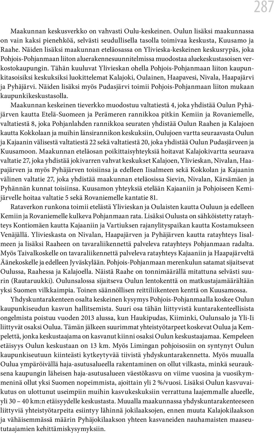 Tähän kuuluvat Ylivieskan ohella Pohjois-Pohjanmaan liiton kaupunkitasoisiksi keskuksiksi luokittelemat Kalajoki, Oulainen, Haapavesi, Nivala, Haapajärvi ja Pyhäjärvi.