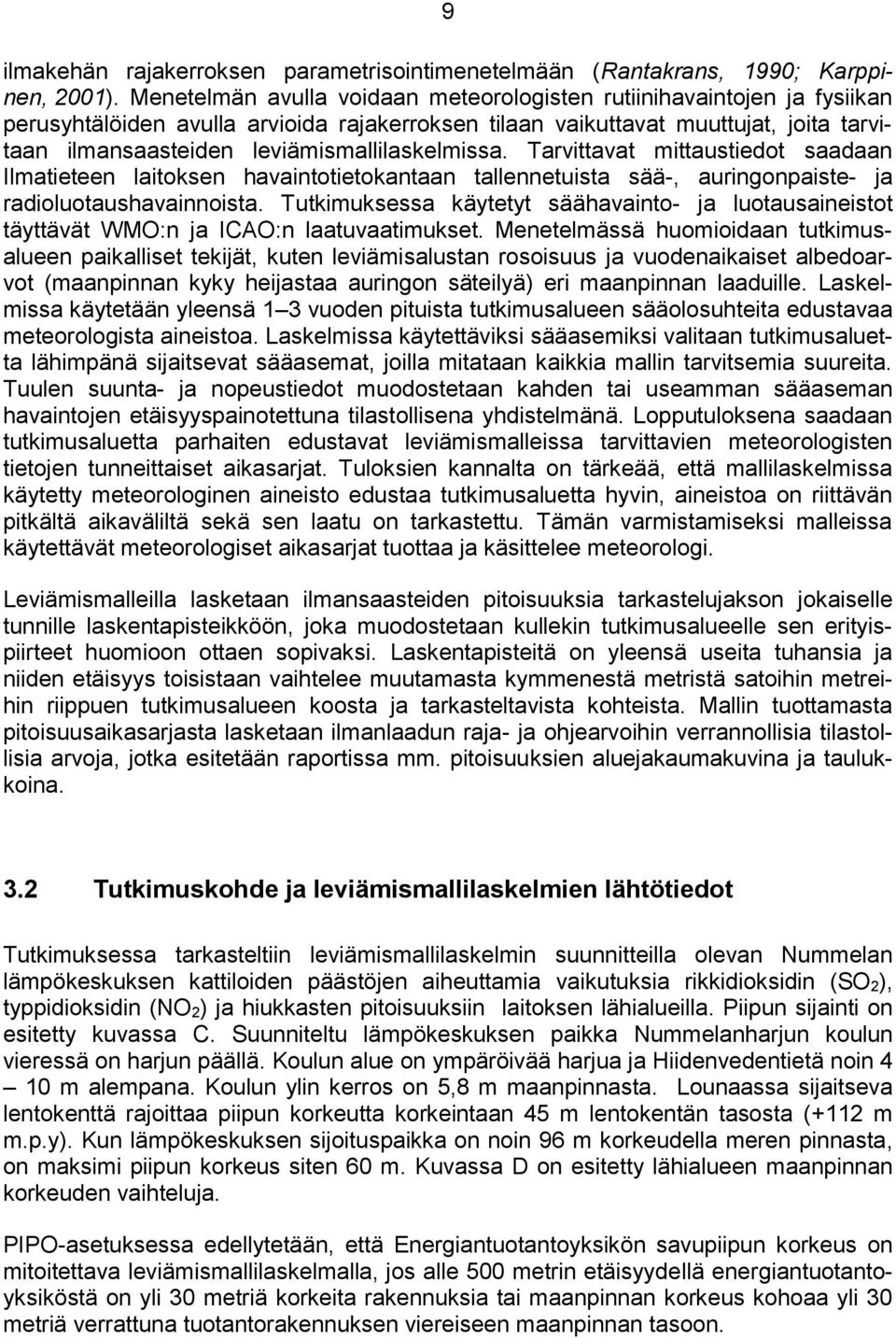 leviämismallilaskelmissa. Tarvittavat mittaustiedot saadaan Ilmatieteen laitoksen havaintotietokantaan tallennetuista sää-, auringonpaiste- ja radioluotaushavainnoista.