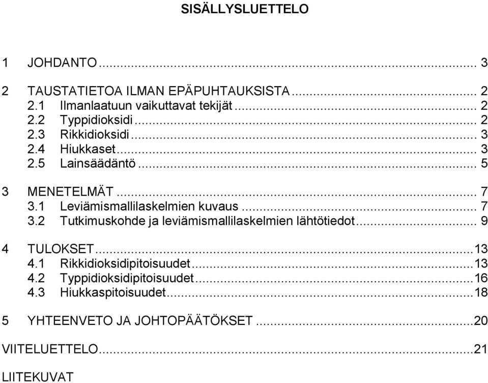 .. 7 3.2 Tutkimuskohde ja leviämismallilaskelmien lähtötiedot... 9 4 TULOKSET...13 4.1 Rikkidioksidipitoisuudet...13 4.2 Typpidioksidipitoisuudet.