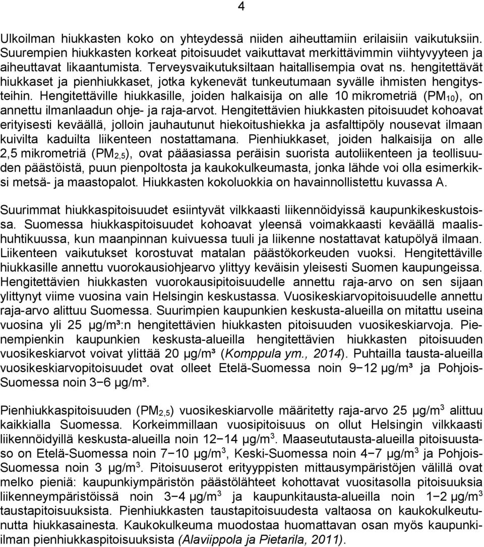 Hengitettäville hiukkasille, joiden halkaisija on alle 10 mikrometriä (PM 10), on annettu ilmanlaadun ohje- ja raja-arvot.