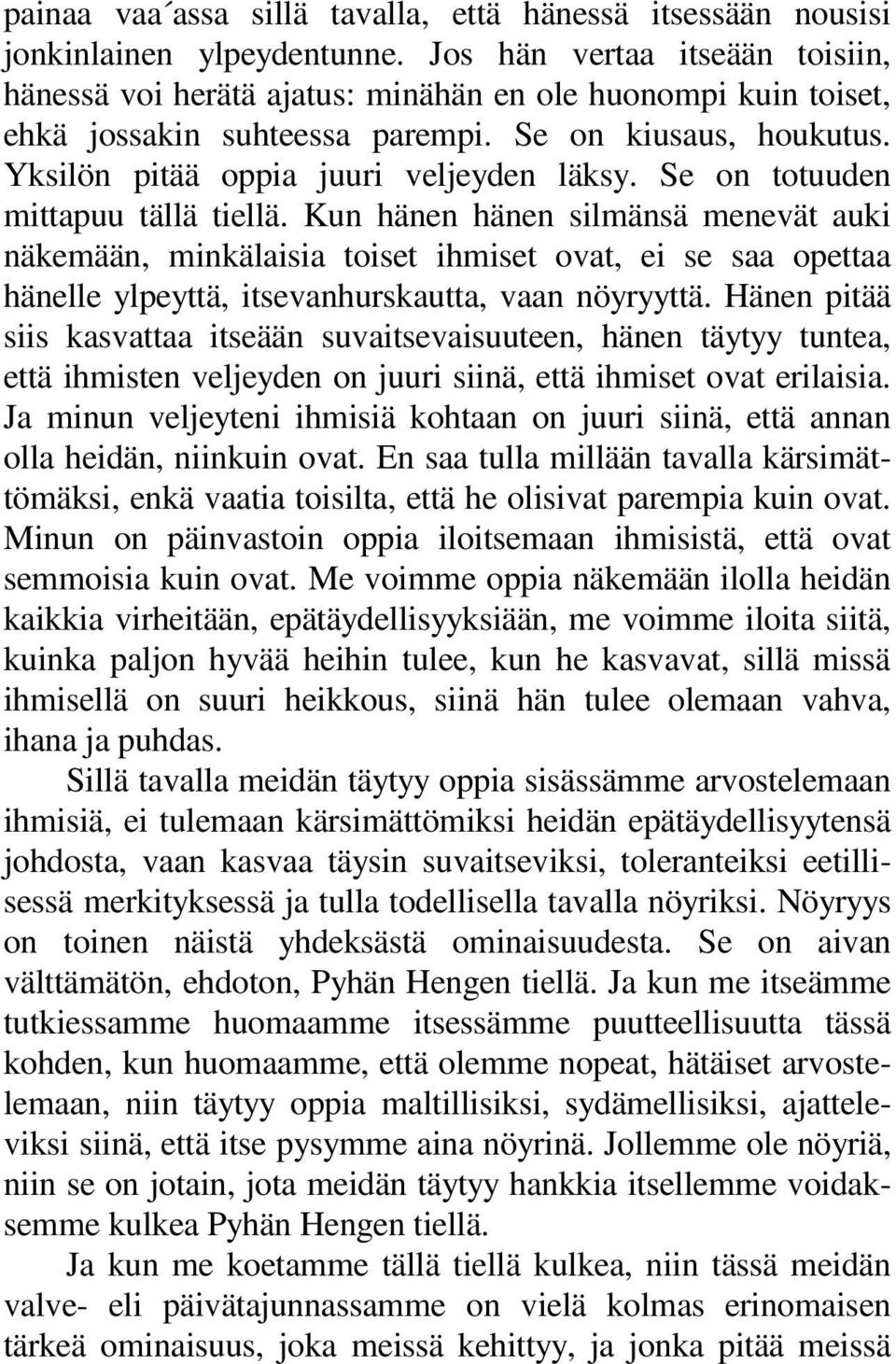 Se on totuuden mittapuu tällä tiellä. Kun hänen hänen silmänsä menevät auki näkemään, minkälaisia toiset ihmiset ovat, ei se saa opettaa hänelle ylpeyttä, itsevanhurskautta, vaan nöyryyttä.