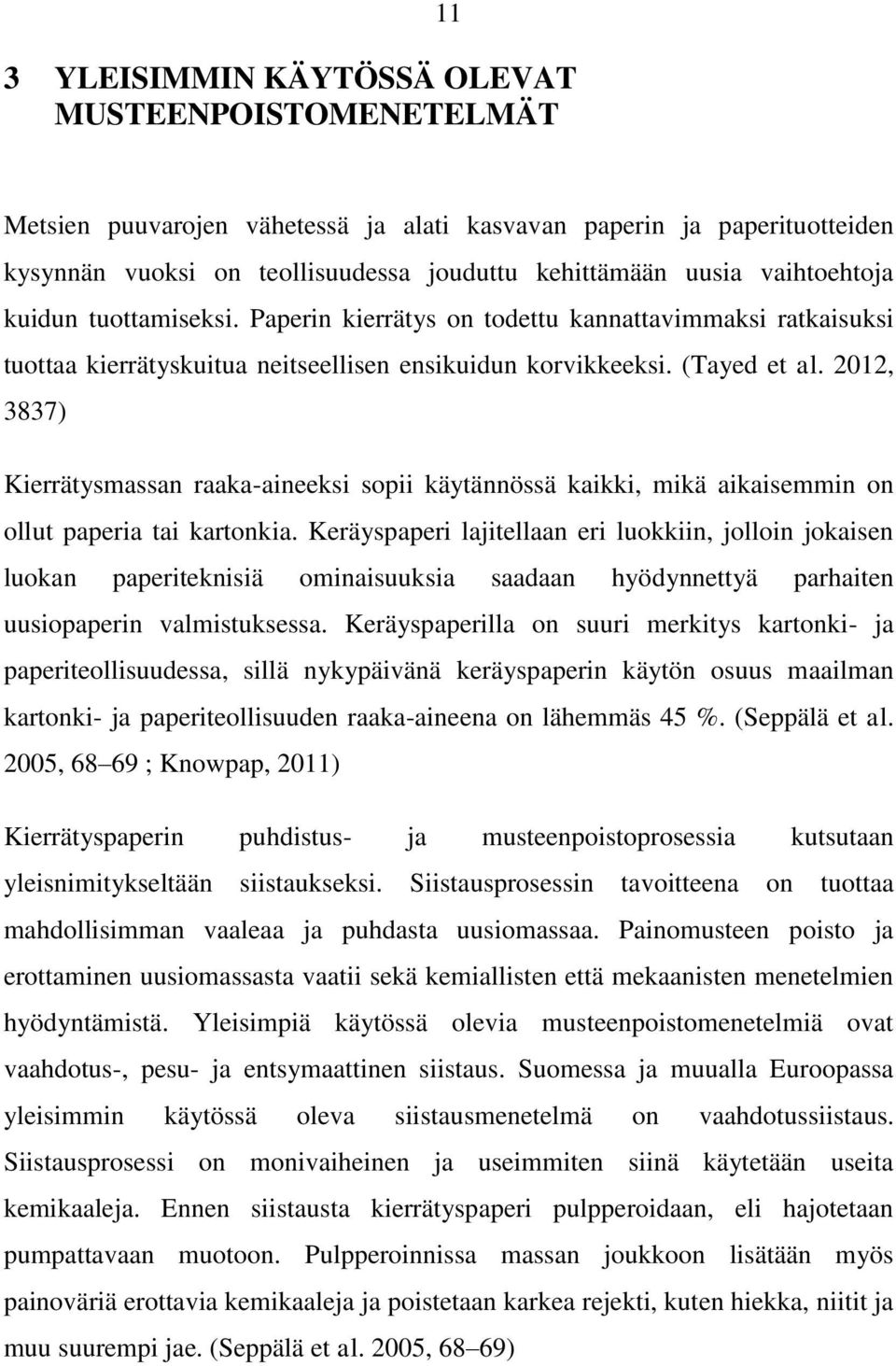 2012, 3837) Kierrätysmassan raaka-aineeksi sopii käytännössä kaikki, mikä aikaisemmin on ollut paperia tai kartonkia.