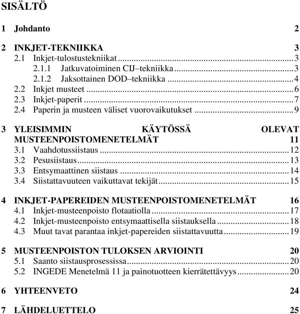 4 Siistattavuuteen vaikuttavat tekijät... 15 4 INKJET-PAPEREIDEN MUSTEENPOISTOMENETELMÄT 16 4.1 Inkjet-musteenpoisto flotaatiolla... 17 4.2 Inkjet-musteenpoisto entsymaattisella siistauksella... 18 4.