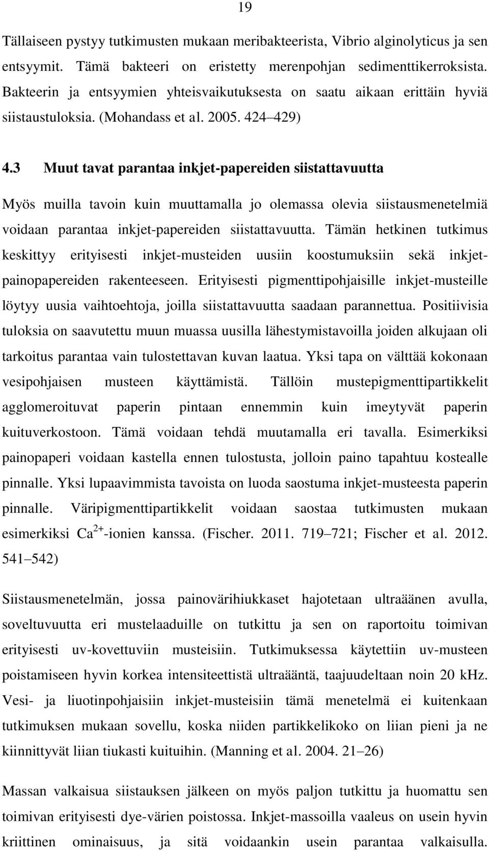 3 Muut tavat parantaa inkjet-papereiden siistattavuutta Myös muilla tavoin kuin muuttamalla jo olemassa olevia siistausmenetelmiä voidaan parantaa inkjet-papereiden siistattavuutta.