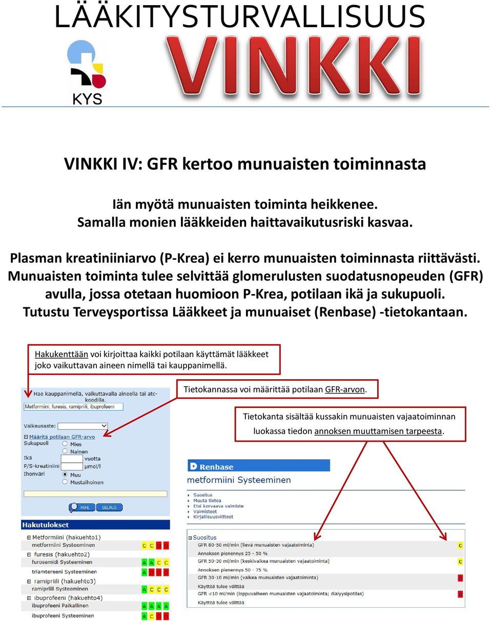 Munuaisten toiminta tulee selvittää glomerulusten suodatusnopeuden (GFR) avulla, jossa otetaan huomioon P-Krea, potilaan ikä ja sukupuoli.