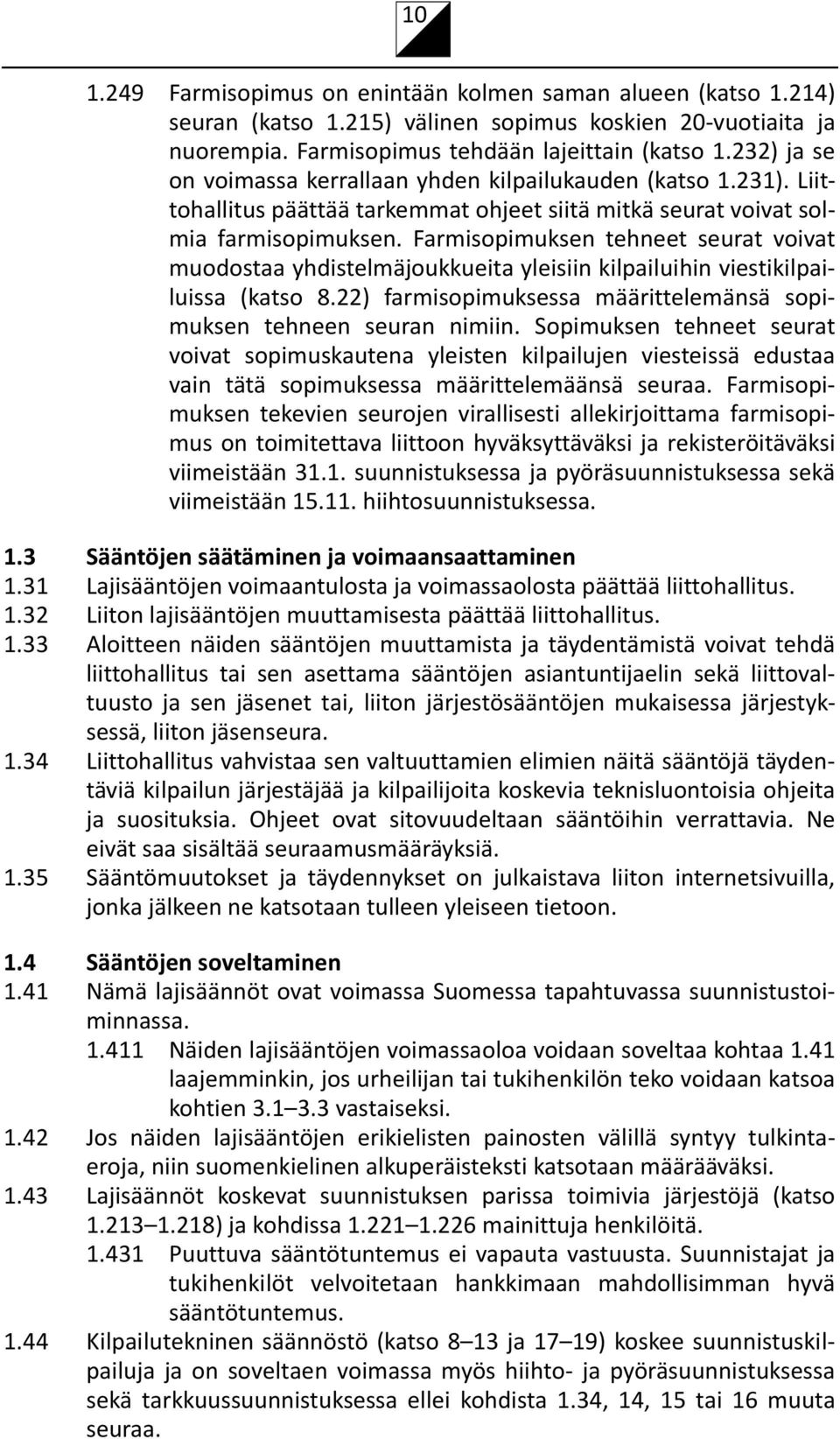 Farmisopimuksen tehneet seurat voivat muodostaa yhdistelmäjoukkueita yleisiin kilpailuihin viestikilpailuissa (katso 8.22) farmisopimuksessa määrittelemänsä sopimuksen tehneen seuran nimiin.