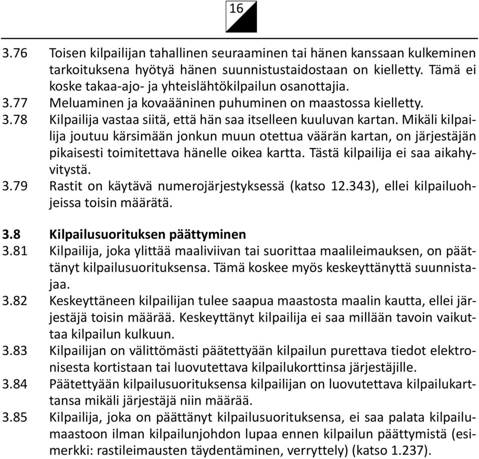 Mikäli kilpailija joutuu kärsimään jonkun muun otettua väärän kartan, on järjestäjän pikaisesti toimitettava hänelle oikea kartta. Tästä kilpailija ei saa aikahyvitystä. 3.