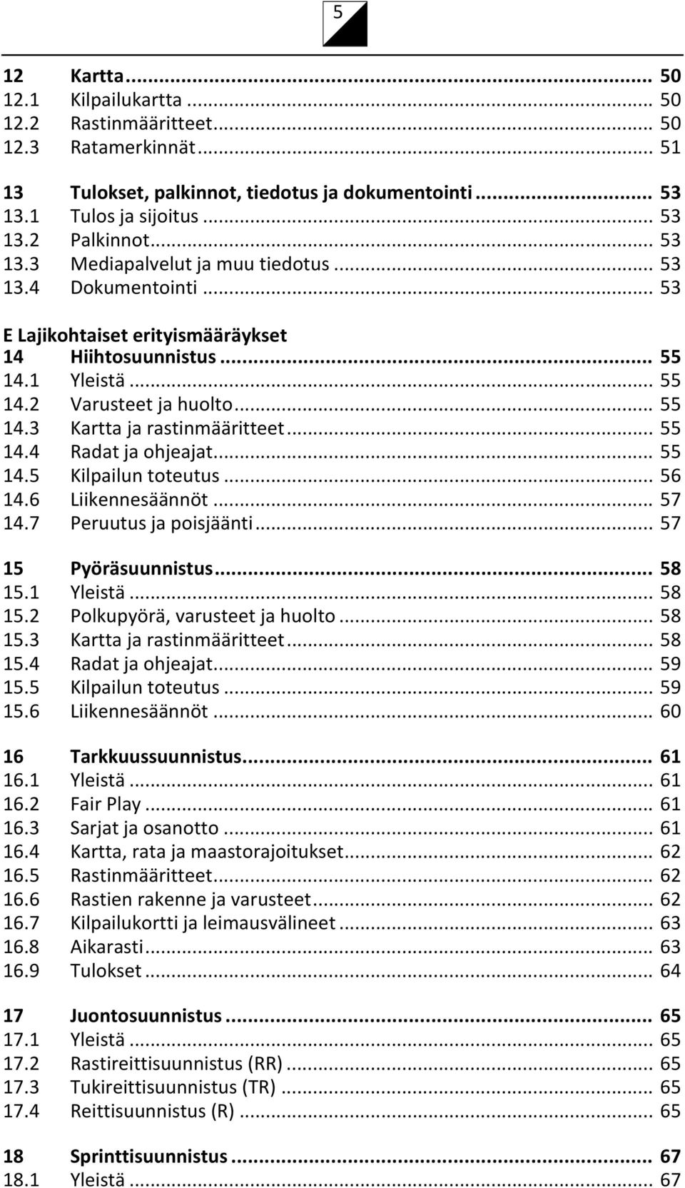 .. 55 14.4 Radat ja ohjeajat... 55 14.5 Kilpailun toteutus... 56 14.6 Liikennesäännöt... 57 14.7 Peruutus ja poisjäänti... 57 15 Pyöräsuunnistus... 58 15.1 Yleistä... 58 15.2 Polkupyörä, varusteet ja huolto.