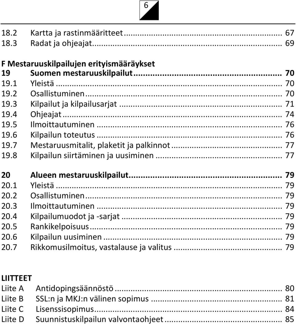 .. 77 20 Alueen mestaruuskilpailut... 79 20.1 Yleistä... 79 20.2 Osallistuminen... 79 20.3 Ilmoittautuminen... 79 20.4 Kilpailumuodot ja -sarjat... 79 20.5 Rankikelpoisuus... 79 20.6 Kilpailun uusiminen.