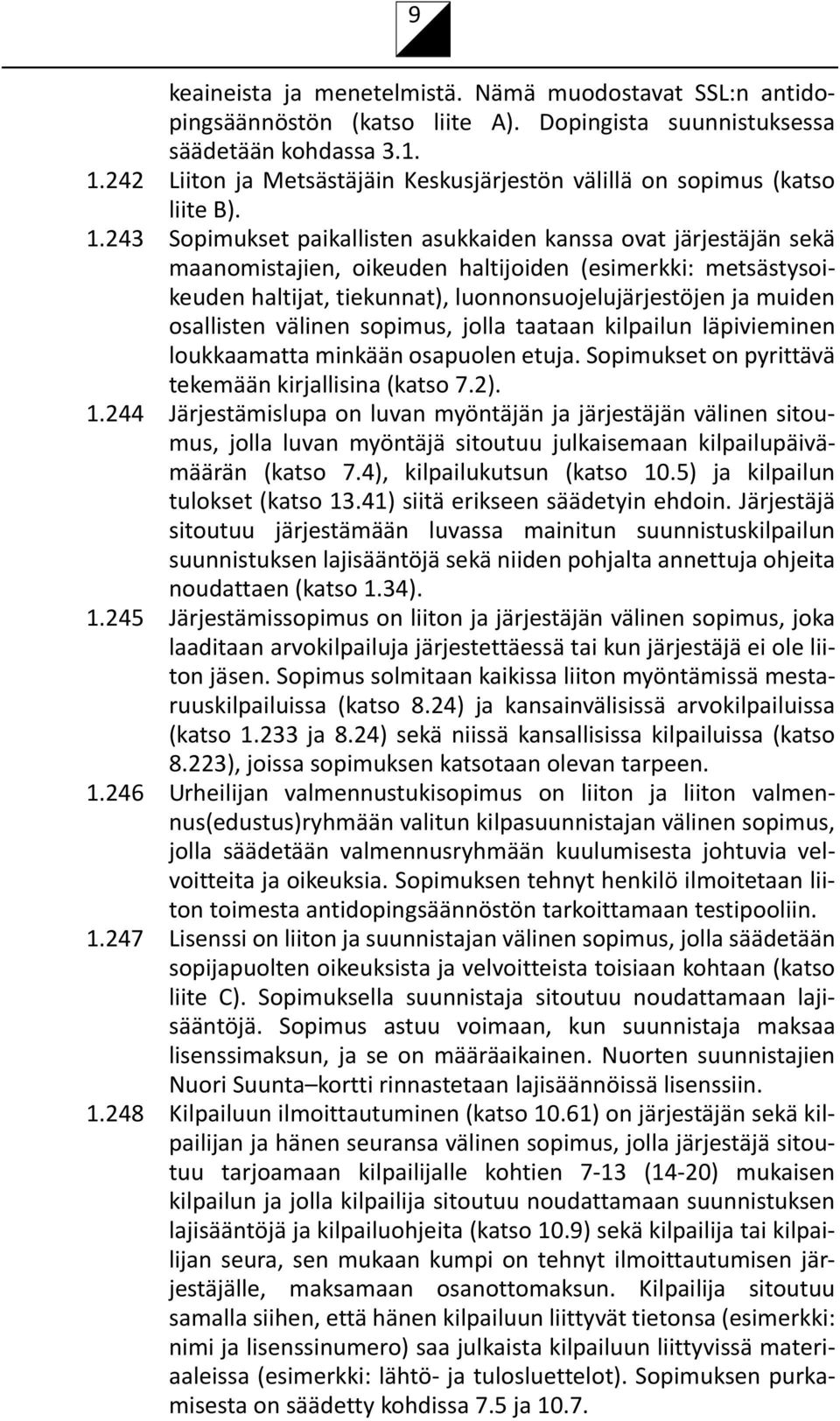 243 Sopimukset paikallisten asukkaiden kanssa ovat järjestäjän sekä maanomistajien, oikeuden haltijoiden (esimerkki: metsästysoikeuden haltijat, tiekunnat), luonnonsuojelujärjestöjen ja muiden