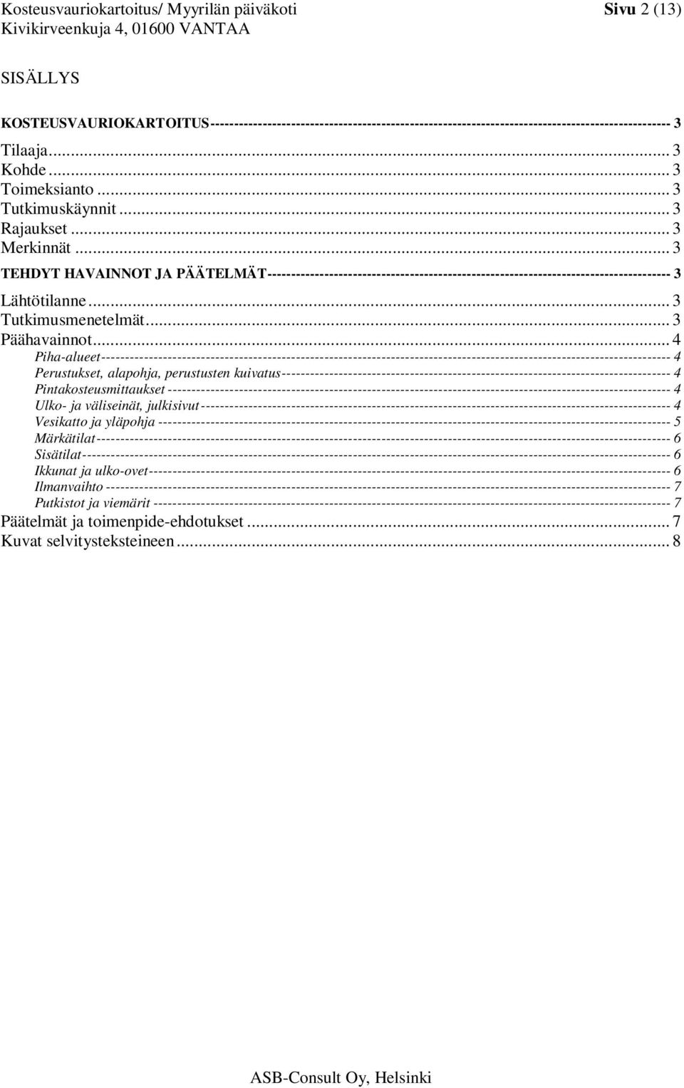 .. 3 TEHDYT HAVAINNOT JA PÄÄTELMÄT ------------------------------------------------------------------------------------- 3 Lähtötilanne... 3 Tutkimusmenetelmät... 3 Päähavainnot.