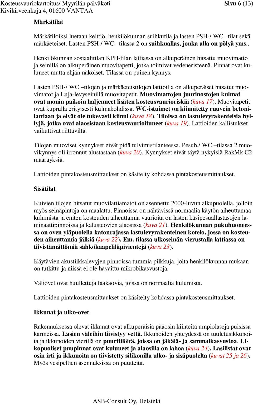 . Henkilökunnan sosiaalitilan KPH-tilan lattiassa on alkuperäinen hitsattu muovimatto ja seinillä on alkuperäinen muovitapetti, jotka toimivat vedeneristeenä.