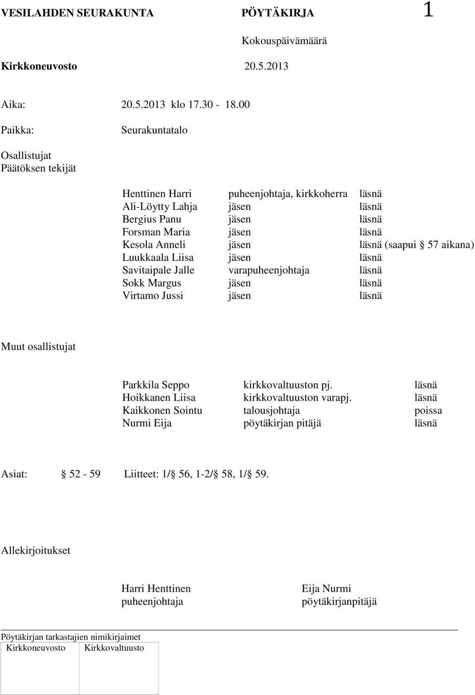 Savitaipale Jalle Sokk Margus Virtamo Jussi puheenjohtaja, kirkkoherra varapuheenjohtaja (saapui 57 aikana) Muut osallistujat Parkkila Seppo Hoikkanen