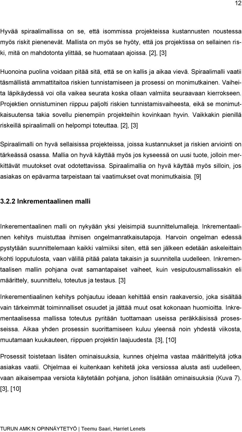 Spiraalimalli vaatii täsmällistä ammattitaitoa riskien tunnistamiseen ja prosessi on monimutkainen. Vaiheita läpikäydessä voi olla vaikea seurata koska ollaan valmiita seuraavaan kierrokseen.