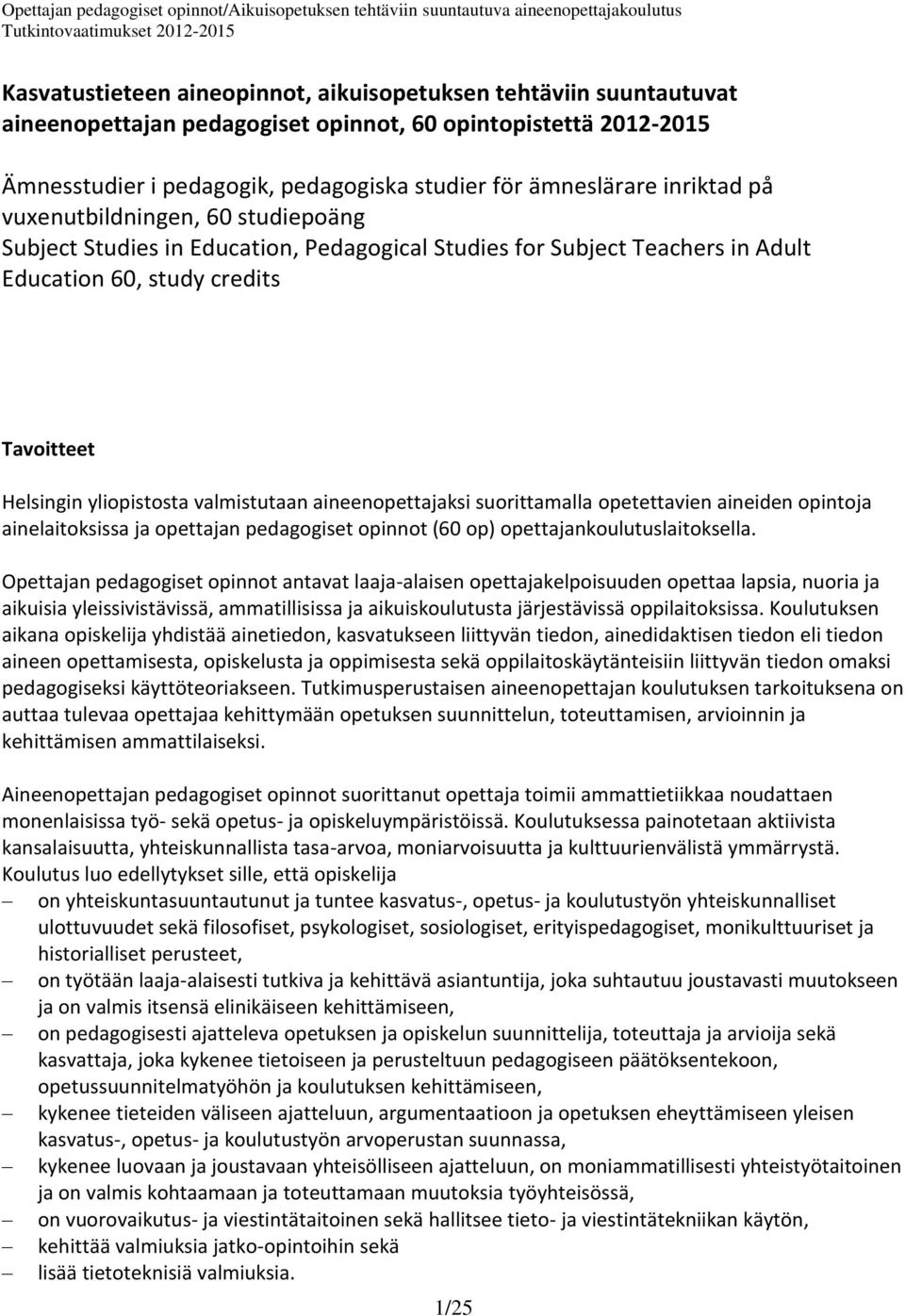 valmistutaan aineenopettajaksi suorittamalla opetettavien aineiden opintoja ainelaitoksissa ja opettajan pedagogiset opinnot (60 op) opettajankoulutuslaitoksella.